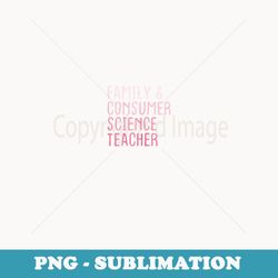 Family and Consumer Science Facs Teacher Back To School - Unique Sublimation PNG Download