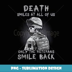 Mens Death Smiles At All Of Us Only Veterans Smile Back - Professional Sublimation Digital Download