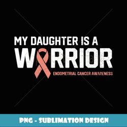 My Daughter is a Warrior Endometrial Cancer Awareness Family - High-Resolution PNG Sublimation File