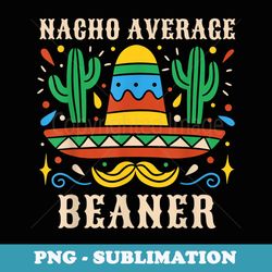 nacho average beaner funny mexican party - signature sublimation png file