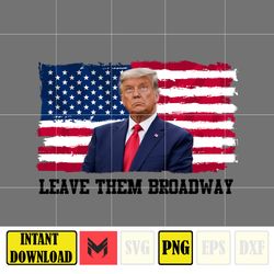Leave Them Broadway Donald Trump Png, Instant Download
