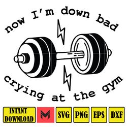 Now I'm Down Bad Svg, Funny Workout Gym Weightlifting, Crying At The Gym Svg, Women Down Bad Crying Svg