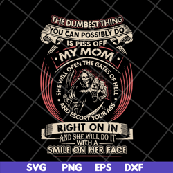 The dumbest thing is piss off my mom svg, Mother's day svg, eps, png, dxf digital file
