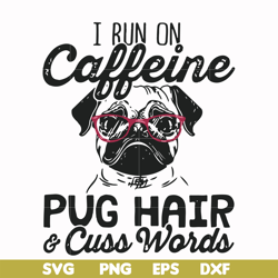 I run on Caffeine pug hair cuss words svg, png, dxf, eps file FN000236