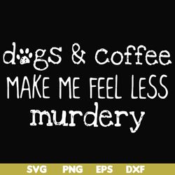 Dogs & coffee make me feel less murdery svg, png, dxf, eps file FN000398