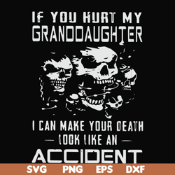 If you hurt my granddaughter I can make your death look like an accident svg, png, dxf, eps file FN000665