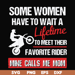 Some women have to wait a lifetime to meet their favorite rider mine calls me mom svg, png, dxf, eps file FN000736