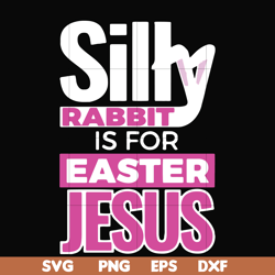 Silly rabbit Easter is for Jesus svg, png, dxf, eps file FN000114