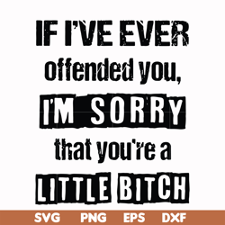 If I've ever offended you Im sorry that you're a little bitch svg, png, dxf, eps file FN000663