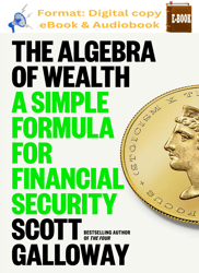 The Algebra of Wealth A Simple Formula for Financial Security by Scott Galloway