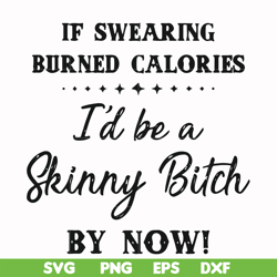 If swearing burned calories I'd be a skinny bitch by now svg, png, dxf, eps file FN000507