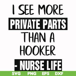 I see more private parts than a hooker nurse life svg, png, dxf, eps file FN000386