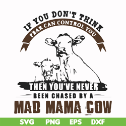 If you don't think fear can control you then you've never been chased by a mad mama cow svg, png, dxf, eps file FN000534