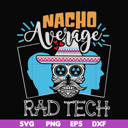 Nacho average rad tech svg, png, dxf, eps digital file HLW0156
