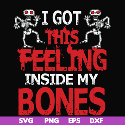 I got this feeling inside my bones svg, skeleton svg, halloween svg, png, dxf, eps digital file HLW2207218