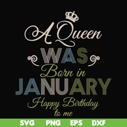 A Queen Was Born In January Happy Birthday To Me svg, png, dxf, eps digital file BD0073