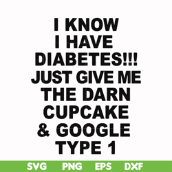 I know I have diabetes just give me the darn cupcake google type 1 svg, png, dxf, eps file FN000288