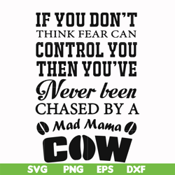 If you don't think fear can control you then you've never been chased by a mad mama cow svg, png, dxf, eps file FN000535