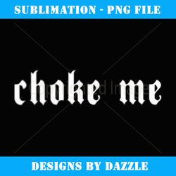 Choke Me Grunge Aesthetic Goth Pastel Goth Grunge Goth - Elegant Sublimation PNG Download
