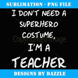 I'm A Superhero Teacher Halloween Costume - Stylish Sublimation Digital Download