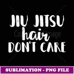 Jiu Jitsu Hair Don't Care BJJ Funny T - Unique Sublimation PNG Download