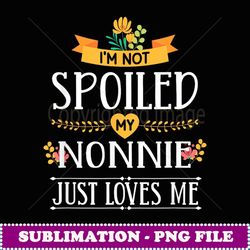 i'm not spoiled my nonnie just loves me funny grandchildren - png sublimation digital download