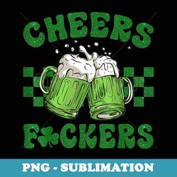 cheers f ckers st patricks day - Exclusive PNG Sublimation Download