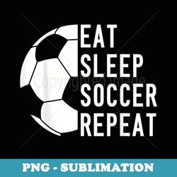 eat sleep soccer repeat football - decorative sublimation png file