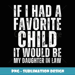 If I Had A Favorite Child It Would Be My Daughter In Law - Special Edition Sublimation PNG File