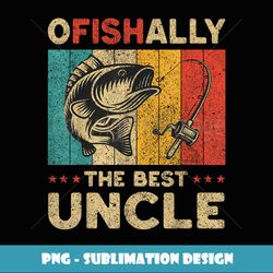 Father's Day Funny Fishing Ofishally The Best Uncle - Sublimation-Ready PNG File