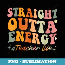 Paraprofessional Straight Outta Energy Teacher Life Groovy - Decorative Sublimation PNG File