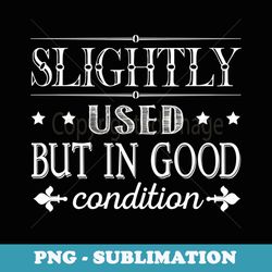 Slightly Used But in Good Condition - Instant PNG Sublimation Download