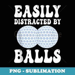 funny golf ball easily distracted by balls humor golfing - exclusive png sublimation download