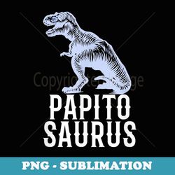 Mens Papitosaurus Funny Dinosaur Spanish Daddy Papito - Premium Sublimation Digital Download
