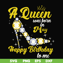 A queen was born in May svg, birthday svg, queens birthday svg, queen svg, png, dxf, eps digital file BD0017