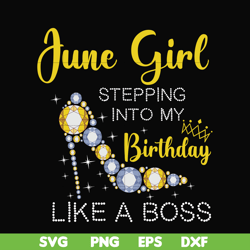 June girl stepping into my birthday like a boss svg, png, dxf, eps digital file BD0031