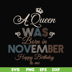 A Queen Was Born In November Happy Birthday To Me svg, png, dxf, eps digital file BD0082