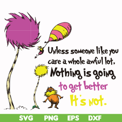 Unless someone like you care a whole awful lot nothing is going to get better it's not svg, png, dxf, eps file DR000147