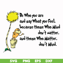 Be who you are and say what you feel because those who mind don't matter and those who matter don't mind svg, png, dxf,
