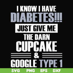 I know I have diabetes just give me the darn cupcake google type 1 svg, png, dxf, eps file FN000289
