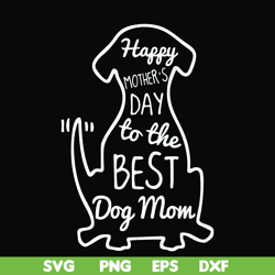 Happy mothers day to the best dog mom svg, png, dxf, eps file FN000306