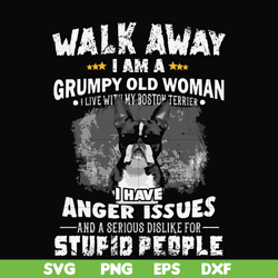 Walk away I am a grumpy old woman I have anger issues and a serious dislike for stupid people svg, png, dxf, eps file FN