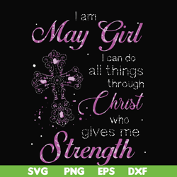 I am a May girl I can do all things through Christ who gives me strength svg, png, dxf, eps file FN000380