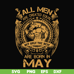 All men are created equal but only the best are born in May svg, png, dxf, eps file FN000413