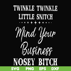 Twinkle twinkle little snitch mind your business nosey bitch svg, png, dxf, eps file FN000414