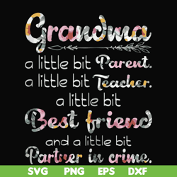 Grandma a little bit Parent a little bit teacher a little bit best friend and a little bit partner in crime svg, png, dx