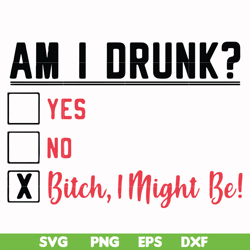 Am I drunk yes no bitch I might be svg, png, dxf, eps file FN000481