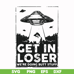 Get in loser we're doing butt stuff svg, png, dxf, eps file FN000498