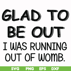 Glad to be out I was running out of womb svg, png, dxf, eps file FN000859