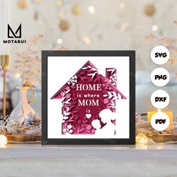 home is where mom is shadow box svg, home paper cut light box, cricut files, 3d home shadow box, layered cardstock svg